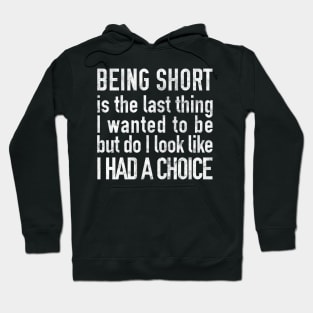 Being Short is the Last Thing I Wanted to be Hoodie